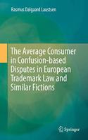 Average Consumer in Confusion-Based Disputes in European Trademark Law and Similar Fictions