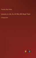 Lessons in Life, for All Who Will Read Them: in large print