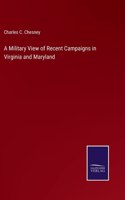 Military View of Recent Campaigns in Virginia and Maryland