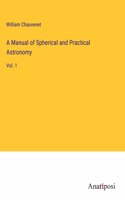 A Manual of Spherical and Practical Astronomy: Vol. 1