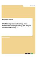 Planung und Realisierung einer Unternehmensneugründung. Am Beispiel der Vitaliss Catering UG