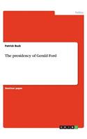 The presidency of Gerald Ford