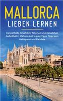 Mallorca lieben lernen: Der perfekte Reiseführer für einen unvergesslichen Aufenthalt auf Mallorca inkl. Insider-Tipps, Tipps zum Geldsparen und Packliste