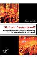 Sind wir Deutschland?: Eine politikwissenschaftliche Erklärung für das Fußballmärchen 2006(German)