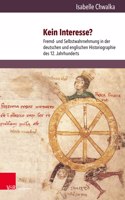 Kein Interesse?: Fremd- und Selbstwahrnehmung in der deutschen und englischen Historiographie des 12. Jahrhunderts(Orbis mediaevalis)