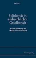 Solidaritat in Zerbrechlicher Gesellschaft: Soziale Schichtung Und Mobilitat in Deutschland