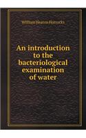 An Introduction to the Bacteriological Examination of Water