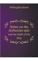 Notes on the Arthurian Epic and the Idylls of the King