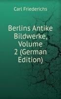 Berlins Antike Bildwerke, Volume 2 (German Edition)