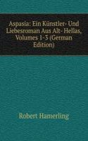 Aspasia: Ein Kunstler- Und Liebesroman Aus Alt- Hellas, Volumes 1-3 (German Edition)