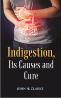 Indigestion, Its Causes And Cure [Hardcover]