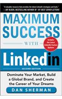 Maximum Success with Linkedin: Dominate Your Market, Build a Global Brand, and Create the Career of Your Dreams