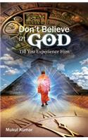 Do not believe in God till you experience Him