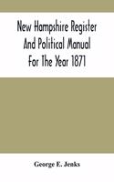 New Hampshire Register And Political Manual For The Year 1871; Containing A Business Directory Of The State