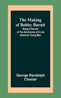 Making of Bobby Burnit; Being a Record of the Adventures of a Live American Young Man