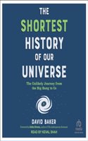 Shortest History of Our Universe: The Unlikely Journey from the Big Bang to Us