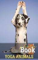 Yoga Animals Photo Book: 40 Inspiring Images Of Pets And Wildlife In Yoga Poses For Mindfulness
