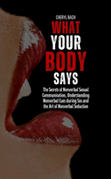 What Your Body Says: The Secrets of Nonverbal Sexual Communication, Understanding Nonverbal Cues during Sex and the Art of Nonverbal Seduction(Sex Bibles and Karma Sutra)