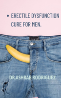 Erectile Dysfunction Cure for Men: A guide to treat erectile dysfunction by yourself.
