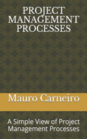 Project Management Processes: A Simple View of Project Management Processes