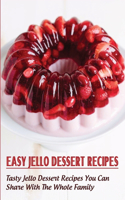 Easy Jello Dessert Recipes_ Tasty Jello Dessert Recipes You Can Share With The Whole Family: Jello Dessert Recipes Easy