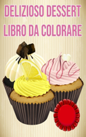 Delizioso Dessert - Libro da Colorare: per Adulti, Bambini, Ragazze, Ragazzi, Donne, Adolescenti - 60 pagine da colorare solo fronte - regalo per gli amanti dei Dessert - Dolci, Cupcakes