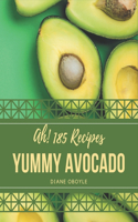 Ah! 185 Yummy Avocado Recipes: An One-of-a-kind Yummy Avocado Cookbook