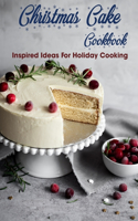 Christmas Cake Cookbook: Inspired Idea For Holiday Cooking