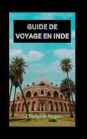 Guide de Voyage En Inde: L'Inde dévoilée: découvrez les joyaux cachés, explorez les monuments historiques et créez l'itinéraire touristique parfait