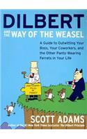 Dilbert and the Way of the Weasel: A Guide to Outwitting Your Boss, Your Coworkers, and the Other Pants-Wearing Ferrets in Your Life