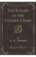 The Knight of the Golden Chain (Classic Reprint)
