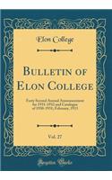 Bulletin of Elon College, Vol. 27: Forty Second Annual Announcement for 1931-1932 and Catalogue of 1930-1931; February, 1913 (Classic Reprint): Forty Second Annual Announcement for 1931-1932 and Catalogue of 1930-1931; February, 1913 (Classic Reprint)