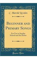 Beginner and Primary Songs: For Use in Sunday School and the Home (Classic Reprint)