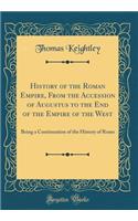 History of the Roman Empire, From the Accession of Augustus to the End of the Empire of the West: Being a Continuation of the History of Rome (Classic Reprint)