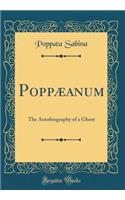 Poppï¿½anum: The Autobiography of a Ghost (Classic Reprint): The Autobiography of a Ghost (Classic Reprint)