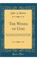 The Winds of God: Five Lectures on the Intercourse of Thought With Faith During the Nineteenth Century (Classic Reprint)