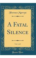 A Fatal Silence, Vol. 3 of 3 (Classic Reprint)