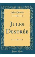 Jules Destrée (Classic Reprint)