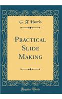 Practical Slide Making (Classic Reprint)