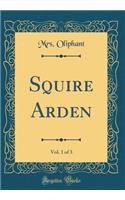Squire Arden, Vol. 1 of 3 (Classic Reprint)
