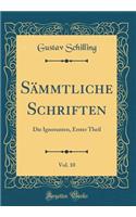 SÃ¤mmtliche Schriften, Vol. 10: Die Ignoranten, Erster Theil (Classic Reprint)