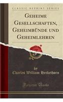 Geheime Gesellschaften, Geheimbünde Und Geheimlehren (Classic Reprint)