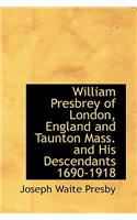 William Presbrey of London, England and Taunton Mass. and His Descendants 1690-1918