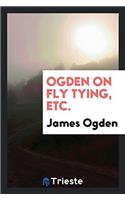 Ogden on Fly Tying, Etc.