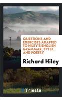 Questions and Exercises Adapted to Hiley's English Grammar, Style, and Poetry