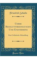 Ueber Resolutivbedingungen Und Endtermine: Eine Civilistische Abhandlung (Classic Reprint)