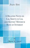 A Belated Note on LM, Shifts in LM, and Keynes' Minimum Rate of Interest (Classic Reprint)