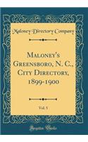 Maloney's Greensboro, N. C., City Directory, 1899-1900, Vol. 5 (Classic Reprint)