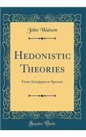 Hedonistic Theories: From Aristippus to Spencer (Classic Reprint): From Aristippus to Spencer (Classic Reprint)