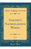 Goethe's Nachgelassene Werke, Vol. 17 (Classic Reprint)